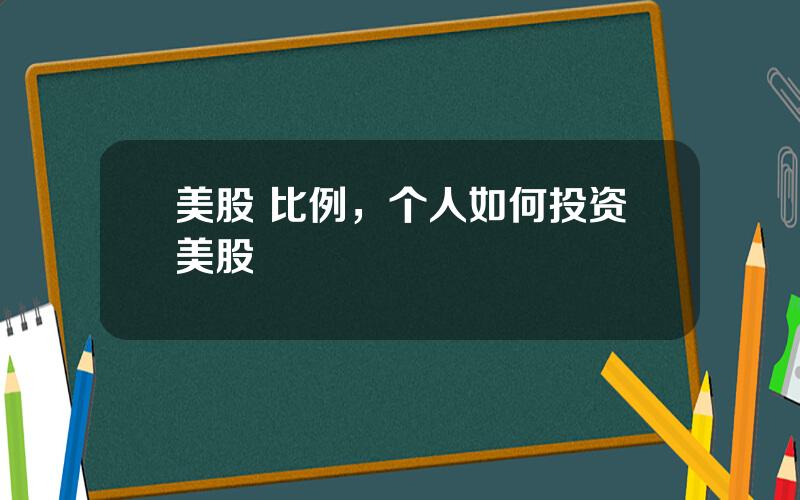 美股 比例，个人如何投资美股